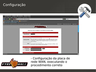 Configuração




               - Configuração da placa de
               rede WAN, executando o
 
               procedimento correto
                            
 