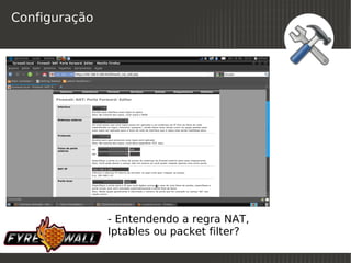 Configuração




               - Entendendo a regra NAT,
               Iptables ou packet filter?
                            
 