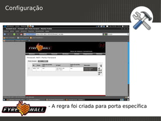 Configuração




               - A regra foi criada para porta específica
                             
 