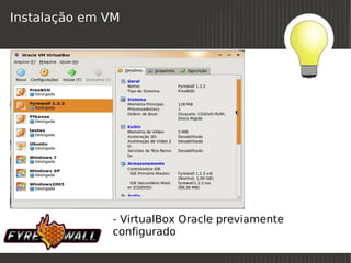 Instalação em VM




              - VirtualBox Oracle previamente
              configurado
                          
 