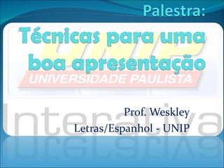 Prof. Weskley
Letras/Espanhol - UNIP
 