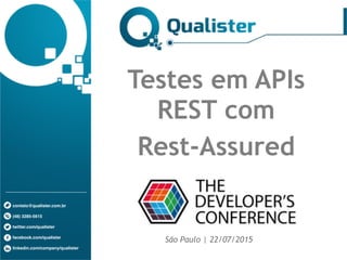 contato@qualister.com.br
(48) 3285-5615
twitter.com/qualister
facebook.com/qualister
linkedin.com/company/qualister
Testes em APIs
REST com
Rest-Assured
São Paulo | 22/07/2015
 