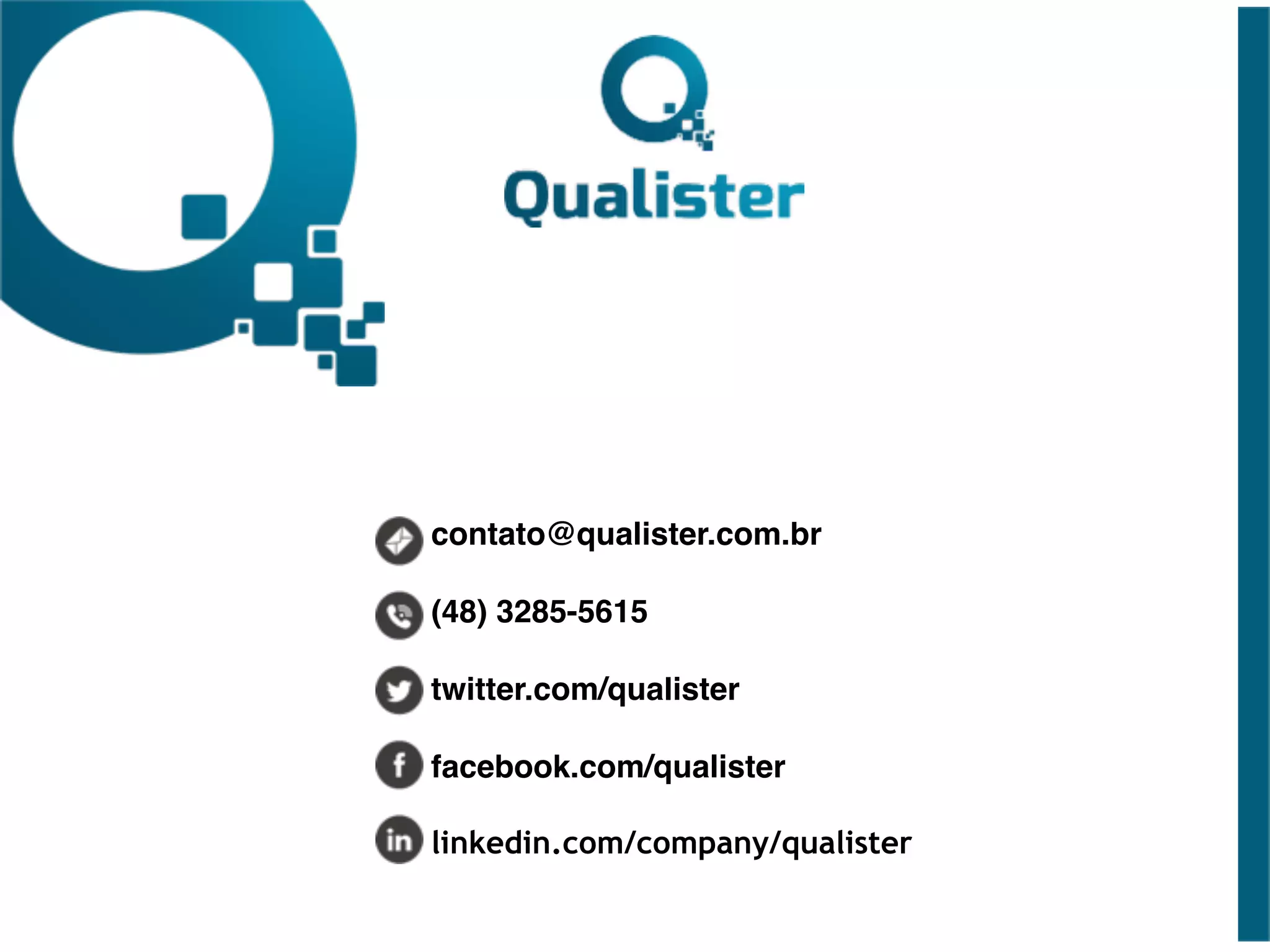 contato@qualister.com.br
(48) 3285-5615
twitter.com/qualister
facebook.com/qualister
linkedin.com/company/qualister
 