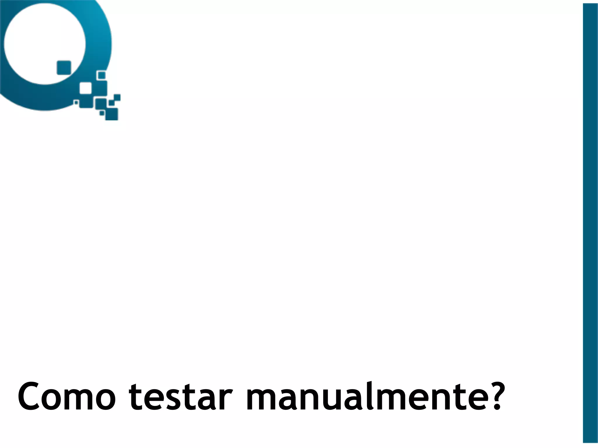 Como testar manualmente?
 