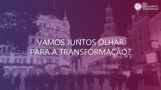 VAMOS JUNTOS OLHAR
PARA A TRANSFORMAÇÃO?
 