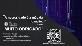MUITO OBRIGADO!
Guilherme Santos
consultoria.guilherme@gmail.com
11 94446-2965
https://www.linkedin.com/in/gguilhermesantos/
A necessidade é a mãe da
inovação.
Platão
“
“
Feedback para melhoria contínua
 