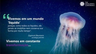 “Vivemos em um mundo
'líquido'
porque, como todos os líquidos, ele
jamais se imobiliza nem conserva sua
forma por muito tempo".
Zygmunt Baumann
sociólogo polonês
Vivemos em constante
transformação...
 