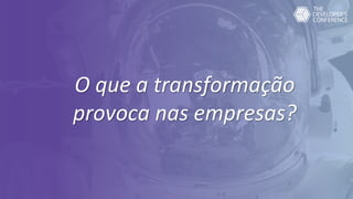 O que a transformação
provoca nas empresas?
 