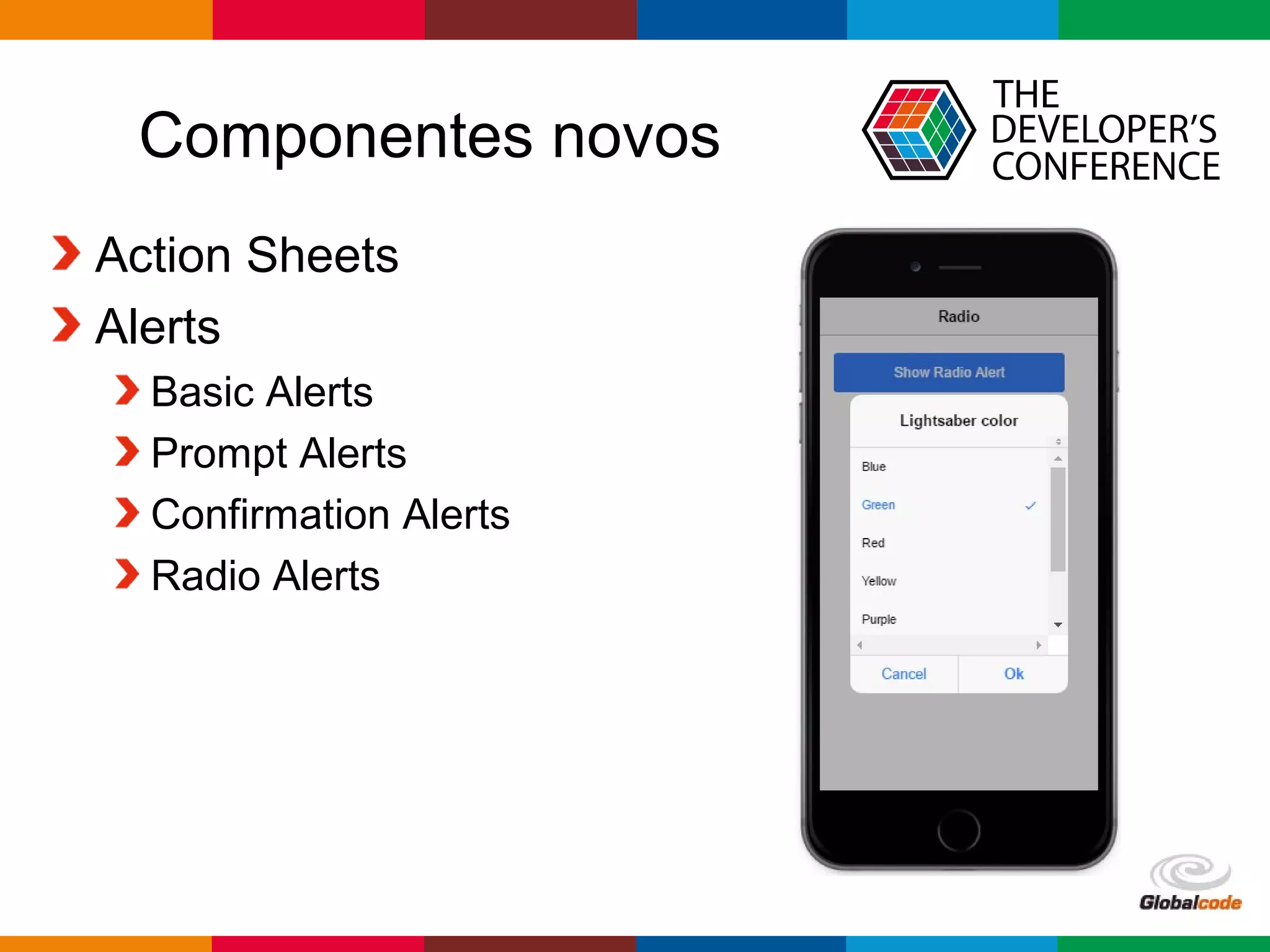Globalcode – Open4education
Componentes novos
Action Sheets
Alerts
Basic Alerts
Prompt Alerts
Confirmation Alerts
Radio Alerts
 