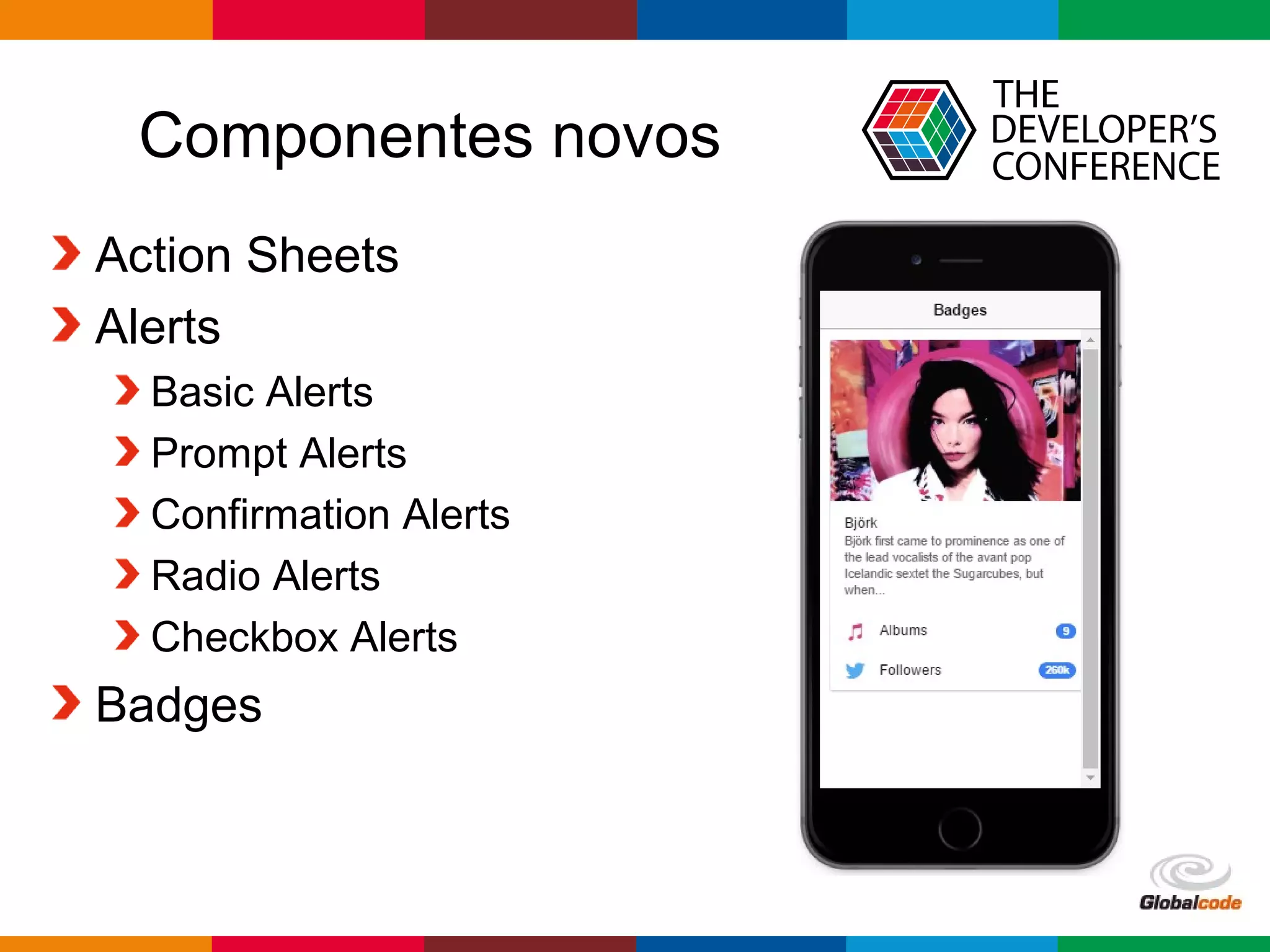 Globalcode – Open4education
Componentes novos
Action Sheets
Alerts
Basic Alerts
Prompt Alerts
Confirmation Alerts
Radio Alerts
Checkbox Alerts
Badges
 