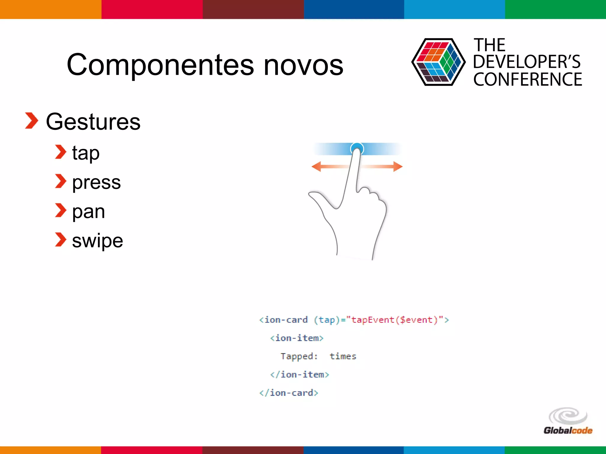 Globalcode – Open4education
Componentes novos
Gestures
tap
press
pan
swipe
 