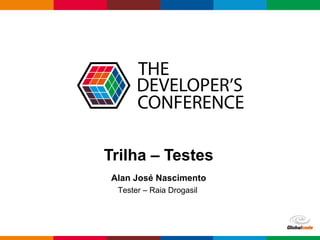 Globalcode – Open4education
Trilha – Testes
Alan José Nascimento
Tester – Raia Drogasil
 