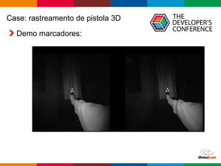Globalcode – Open4education
Case: rastreamento de pistola 3D
Demo marcadores:
 