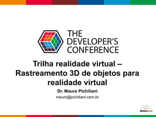 Globalcode – Open4education
Trilha realidade virtual –
Rastreamento 3D de objetos para
realidade virtual
Dr. Mauro Pichiliani
mauro@pichiliani.com.br
 