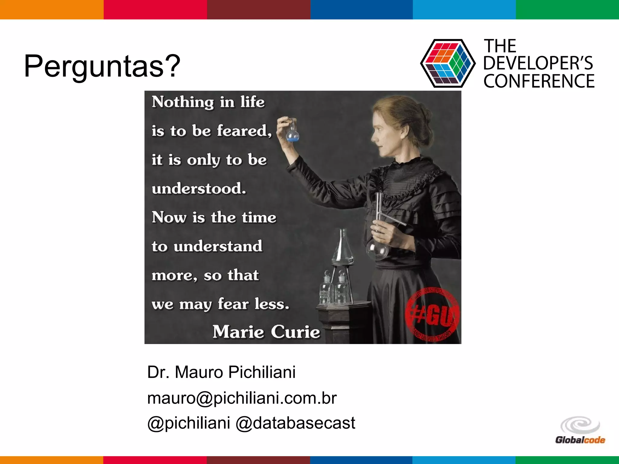 Globalcode – Open4education
Perguntas?
Dr. Mauro Pichiliani
mauro@pichiliani.com.br
@pichiliani @databasecast
 