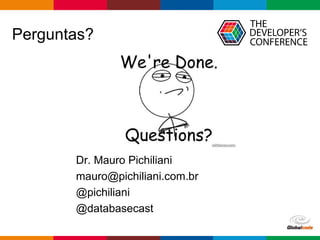 Globalcode – Open4education
Perguntas?
Dr. Mauro Pichiliani
mauro@pichiliani.com.br
@pichiliani
@databasecast
 