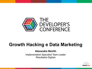 Globalcode	
  –	
  Open4education
Growth Hacking e Data Marketing
Alexandre Beirith
Implementation Specialist Team Leader
Resultados Digitais
 