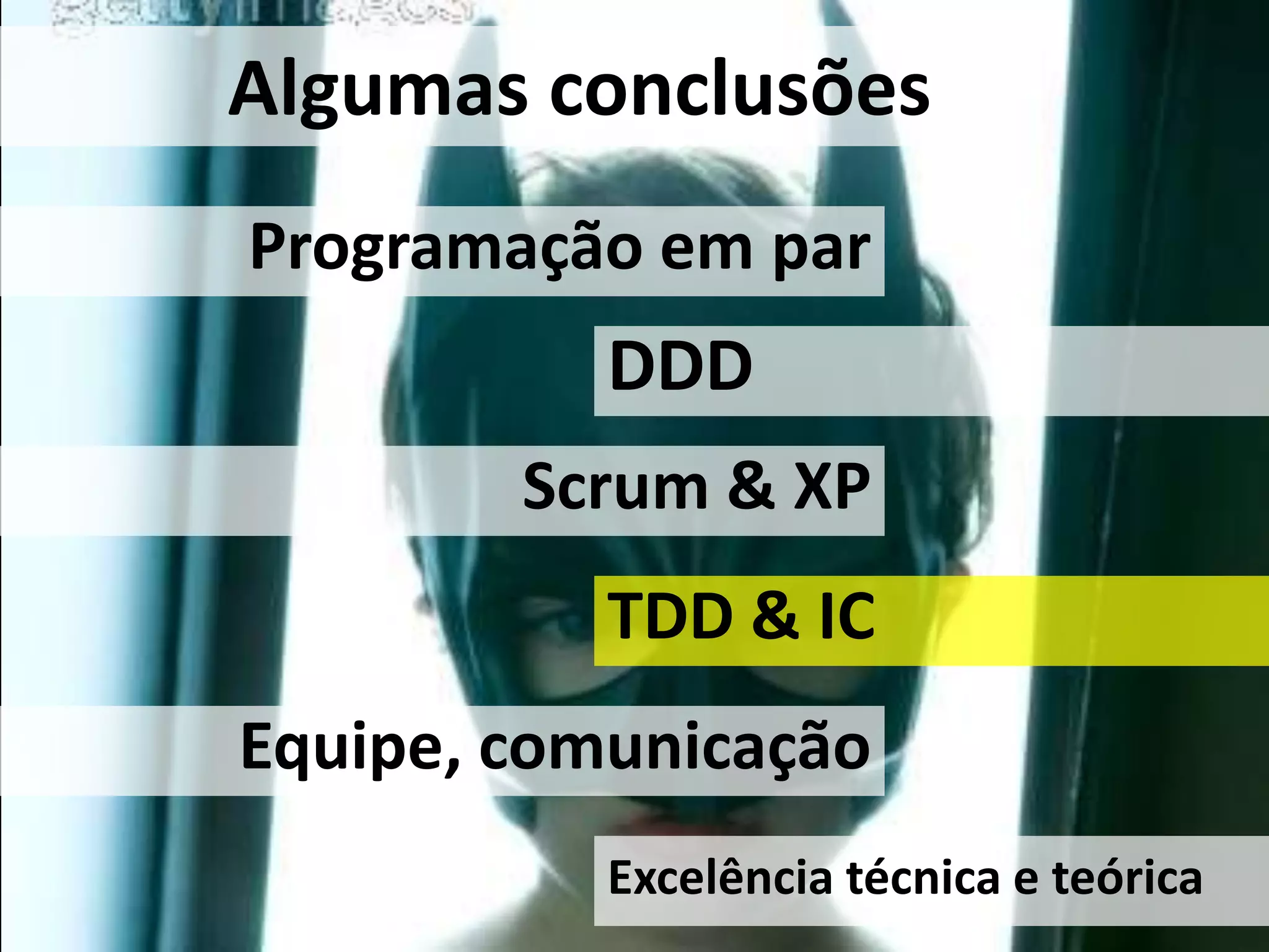AlgumasconclusõesProgramaçãoem parDDDScrum & XPTDD & ICEquipe, comunicaçãoExcelênciatécnica e teórica