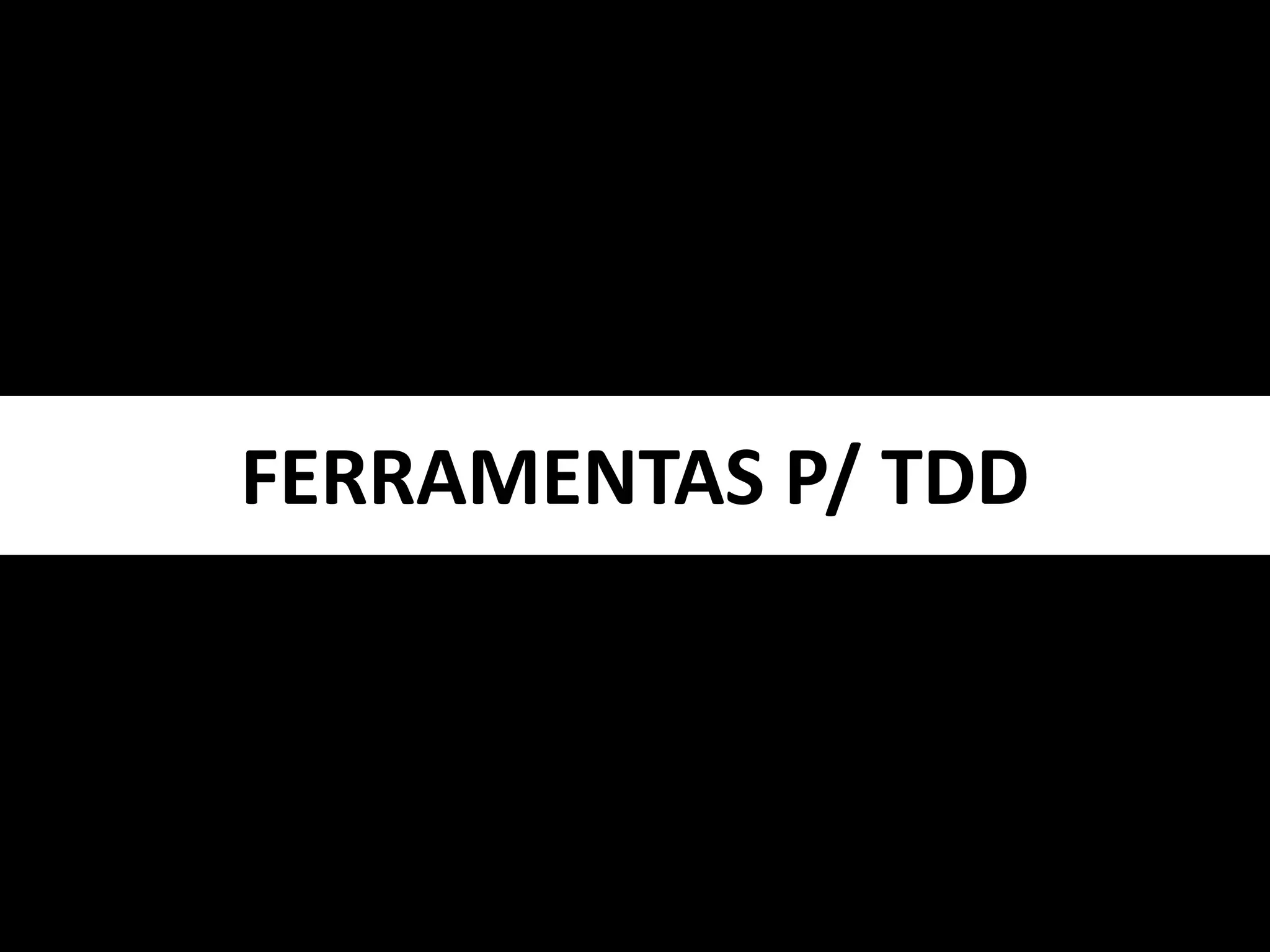FERRAMENTAS P/ TDD