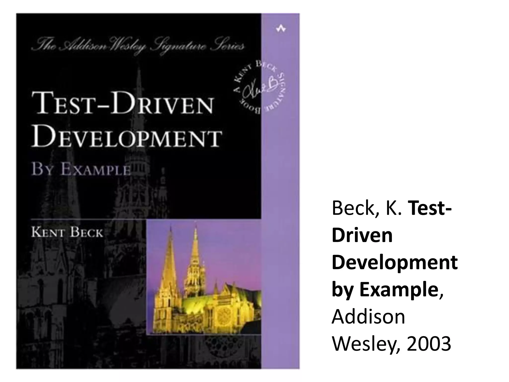 Beck, K. Test-Driven Development by Example, Addison Wesley, 2003
