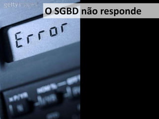O SGBD nãoresponde