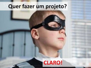 Querfazer um projeto?CLARO!