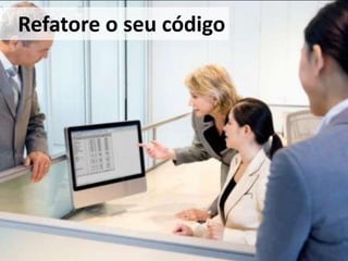 Refatore o seucódigo