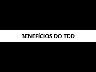 BENEFÍCIOS DO TDD