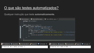 O que são testes automatizados?
Qualquer instrução que teste automaticamente.
 