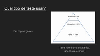 Qual tipo de teste usar?
Em regras gerais
(isso não é uma estatística,
apenas referência)
 