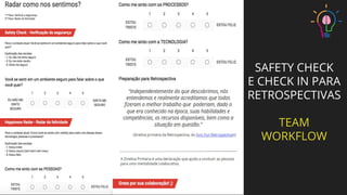 SAFETY CHECK
E CHECK IN PARA
RETROSPECTIVAS
TEAM
WORKFLOW
 