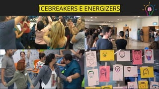 ICEBREAKERS E ENERGIZERS
 