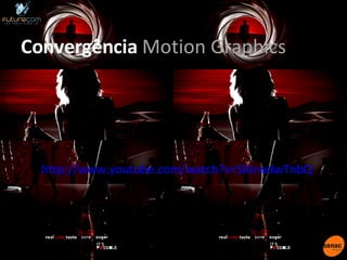 Convergência  Motion Graphics http://www.youtube.com/watch?v=Sl6rwdwTnbQ   