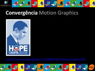 Convergência  Motion Graphics http://www.motiongraphics.it/2008/10/10/obama-biden-08/   