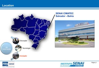 © SENAI-XX Página 3 
AUTOMAÇÃO 
SENAI CIMATEC 
Salvador - Bahia 
Location 
ISI 
Automação 
Educação 
Tecnologia 
Inovação 
 