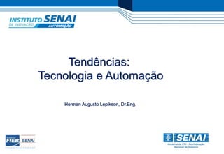 © SENAI-XX 
PRODUÇÃO E LOGÍSTICA 
AUTOMAÇÃO 
Tendências: 
Tecnologia e Automação 
Herman Augusto Lepikson, Dr.Eng. 
 