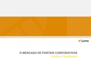 O MERCADO DE PORTAIS CORPORATIVOS VISÕES E TENDÊNCIAS 