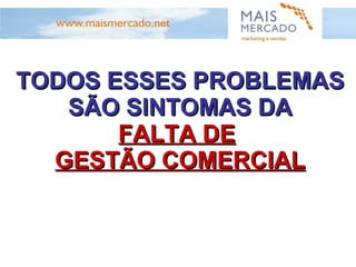 GESTÃO COMERCIAL É... Identificar com precisão o público-alvo do seu produto ou serviço; Entender quais benefícios o seu público-alvo busca para si quando usa o seu produto ou serviço; Conhecer em detalhe todas as etapas que levam ao fechamento de uma venda; Trabalhar continuamente para aumentar a eficiência da força de vendas. 