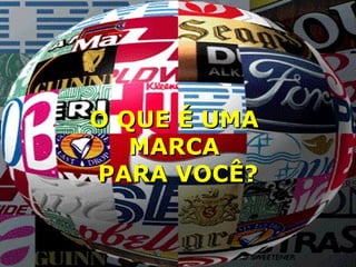 O QUE É UMA  MARCA  PARA VOCÊ? 