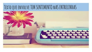 TextoqueenvolveTEMSENTIMENTOnASENTRELINHAS
 