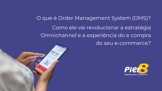 O que é Order Management System (OMS)?
Como ele vai revolucionar a estratégia
Omnichannel e a experiência do e compra
do seu e-commerce?
 