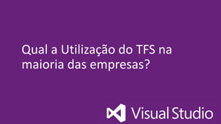 Qual a Utilização do TFS na
maioria das empresas?
 