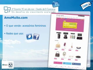 AmoMuito.com

 O que vende: acessórios femininos

 Redes que usa:
 