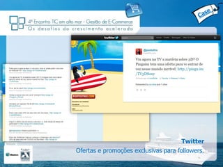 PontoFrio




                                             Twitter
       Ofertas e promoções exclusivas para followers.
 