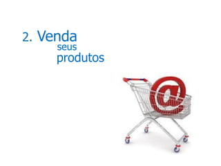 2.   Venda
       seus
       produtos
 