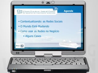Agenda



 Contextualizando: as Redes Sociais
 O Mundo Está Mudando
 Como usar as Redes no Negócio
    Alguns Cases
 