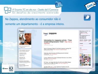 Na Zappos, atendimento ao consumidor não é
somente um departamento - é a empresa inteira.
 