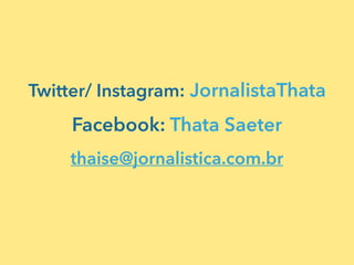 Twitter/ Instagram: JornalistaThata
Facebook: Thata Saeter
thaise@jornalistica.com.br
 