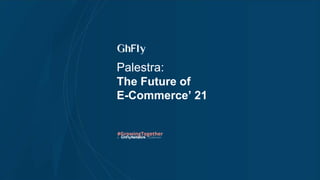 Palestra:
The Future of
E-Commerce’ 21
#GrowingTogether
 