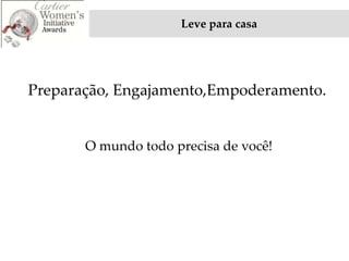 Leve para casa




Preparação, Engajamento,Empoderamento.


       O mundo todo precisa de você!
 